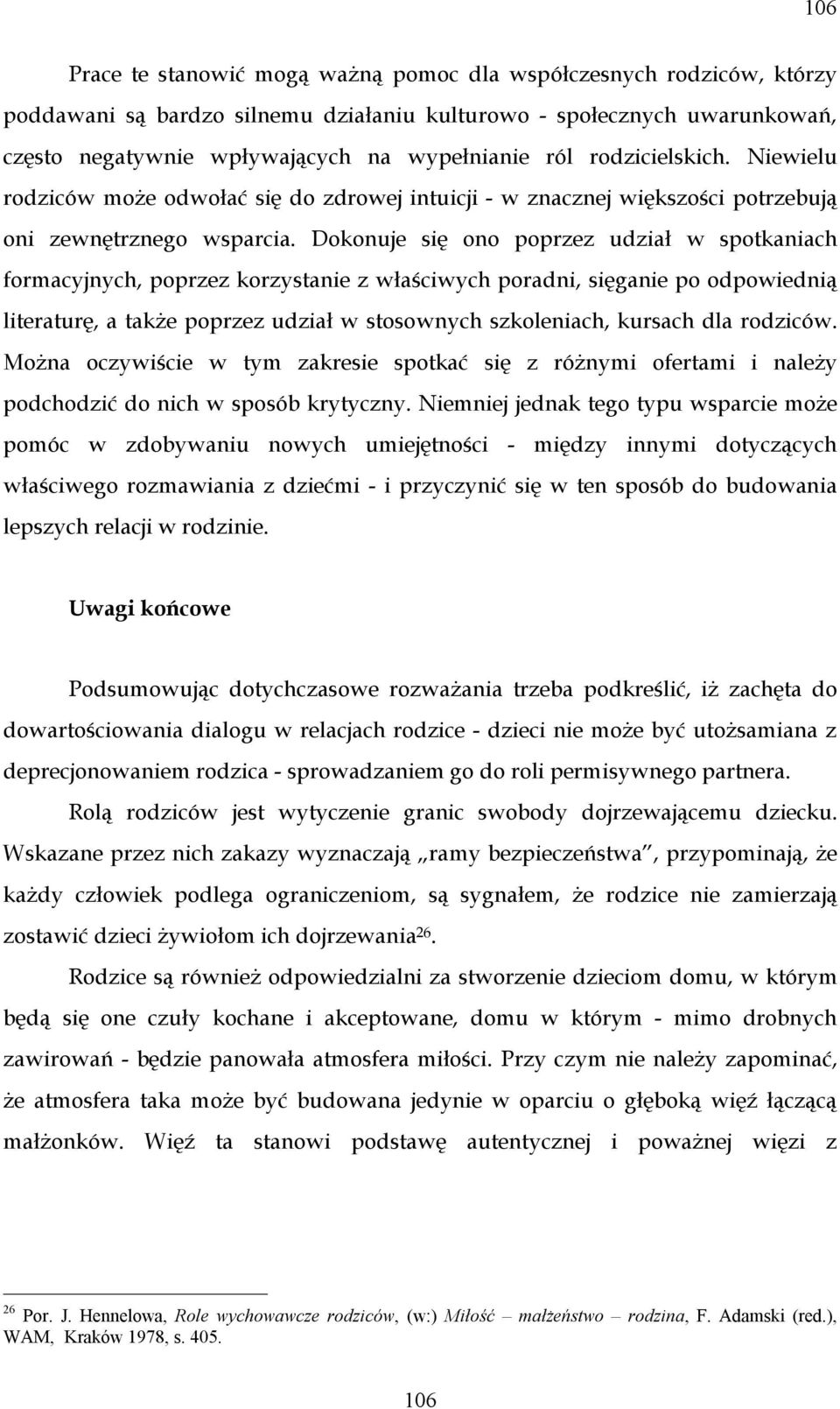 Dokonuje się ono poprzez udział w spotkaniach formacyjnych, poprzez korzystanie z właściwych poradni, sięganie po odpowiednią literaturę, a także poprzez udział w stosownych szkoleniach, kursach dla