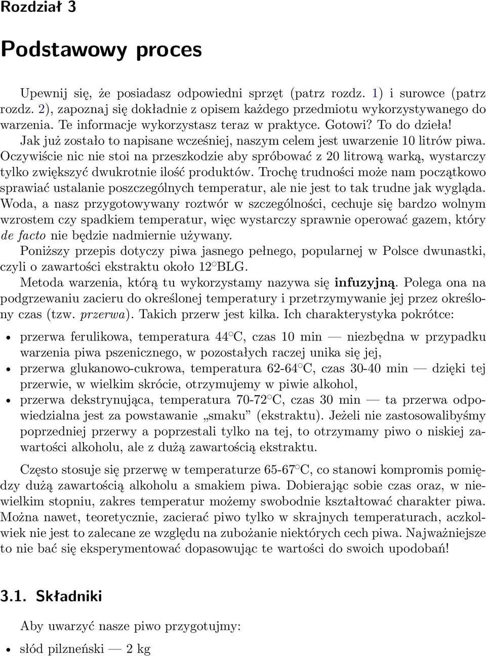 Oczywiście nic nie stoi na przeszkodzie aby spróbować z 20 litrową warką, wystarczy tylko zwiększyć dwukrotnie ilość produktów.