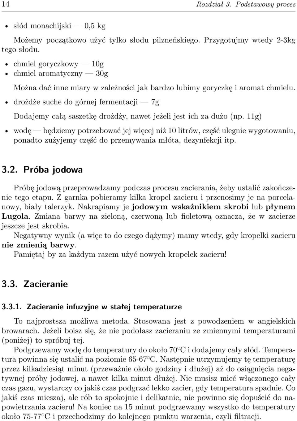 drożdże suche do górnej fermentacji 7g Dodajemy całą saszetkę drożdży, nawet jeżeli jest ich za dużo (np.