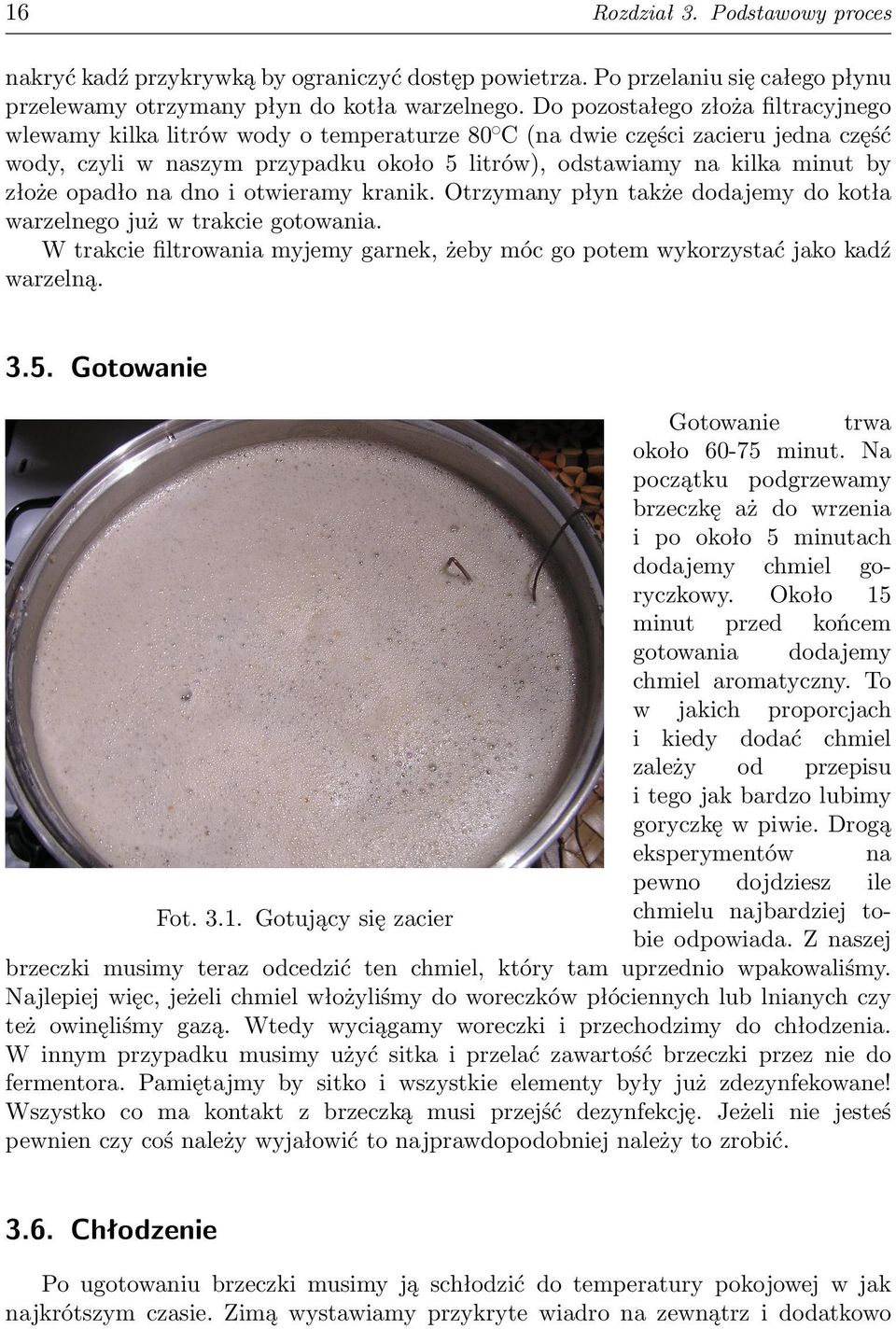 opadło na dno i otwieramy kranik. Otrzymany płyn także dodajemy do kotła warzelnego już w trakcie gotowania. W trakcie filtrowania myjemy garnek, żeby móc go potem wykorzystać jako kadź warzelną. 3.5.