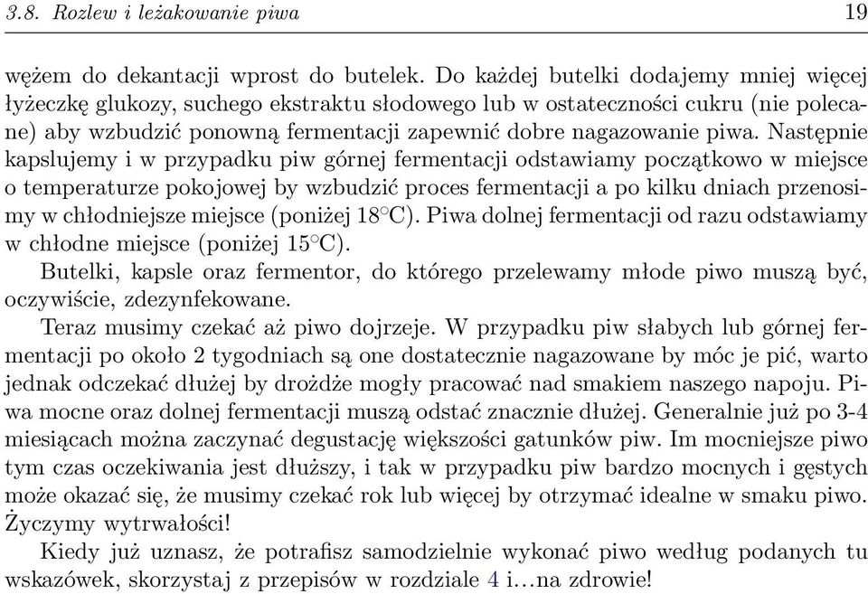 Następnie kapslujemy i w przypadku piw górnej fermentacji odstawiamy początkowo w miejsce o temperaturze pokojowej by wzbudzić proces fermentacji a po kilku dniach przenosimy w chłodniejsze miejsce