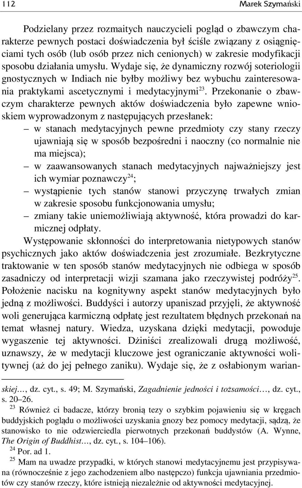 Wydaje się, że dynamiczny rozwój soteriologii gnostycznych w Indiach nie byłby możliwy bez wybuchu zainteresowania praktykami ascetycznymi i medytacyjnymi 23.