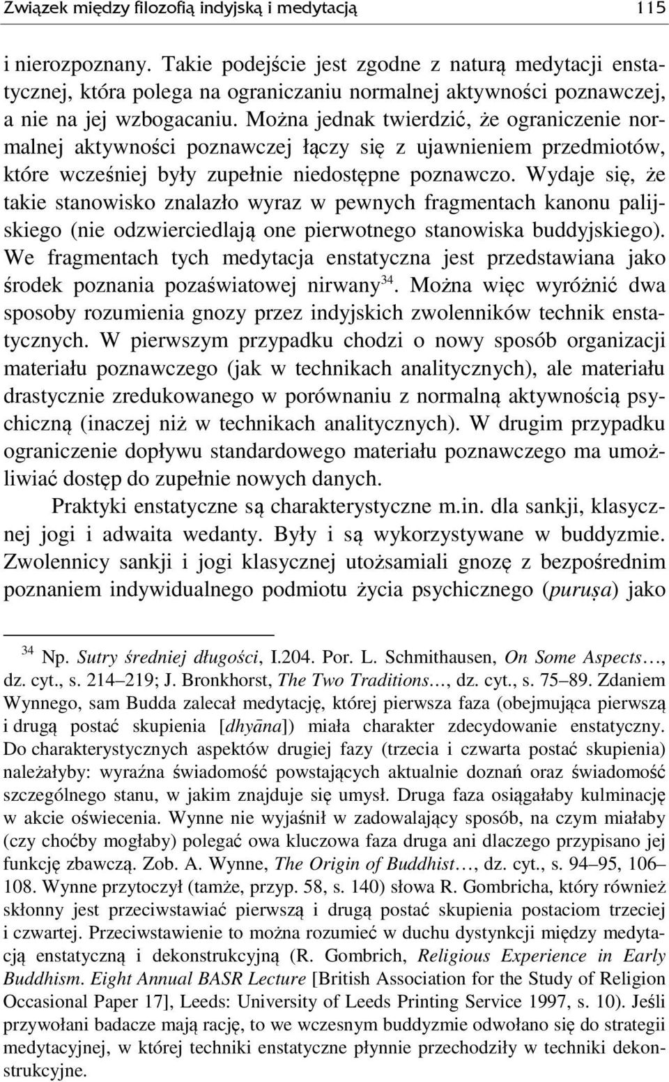 Można jednak twierdzić, że ograniczenie normalnej aktywności poznawczej łączy się z ujawnieniem przedmiotów, które wcześniej były zupełnie niedostępne poznawczo.