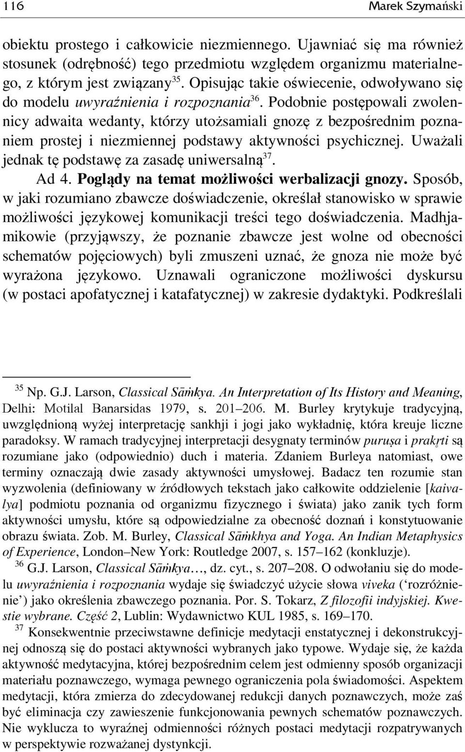 Podobnie postępowali zwolennicy adwaita wedanty, którzy utożsamiali gnozę z bezpośrednim poznaniem prostej i niezmiennej podstawy aktywności psychicznej.