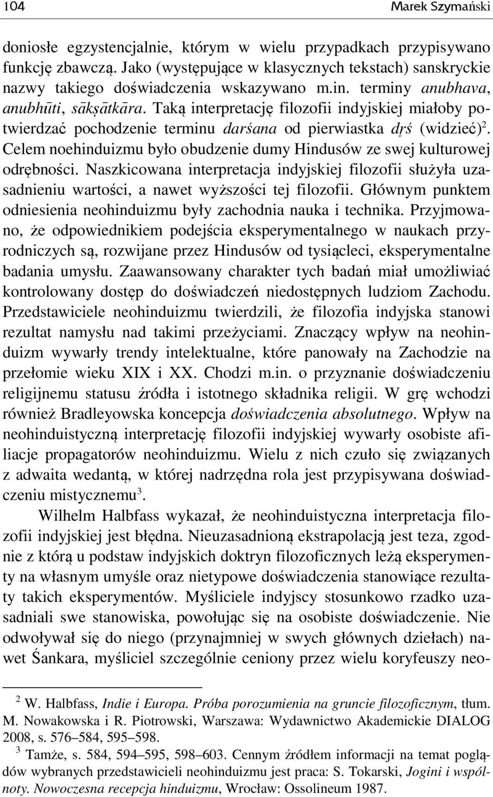 Celem noehinduizmu było obudzenie dumy Hindusów ze swej kulturowej odrębności. Naszkicowana interpretacja indyjskiej filozofii służyła uzasadnieniu wartości, a nawet wyższości tej filozofii.