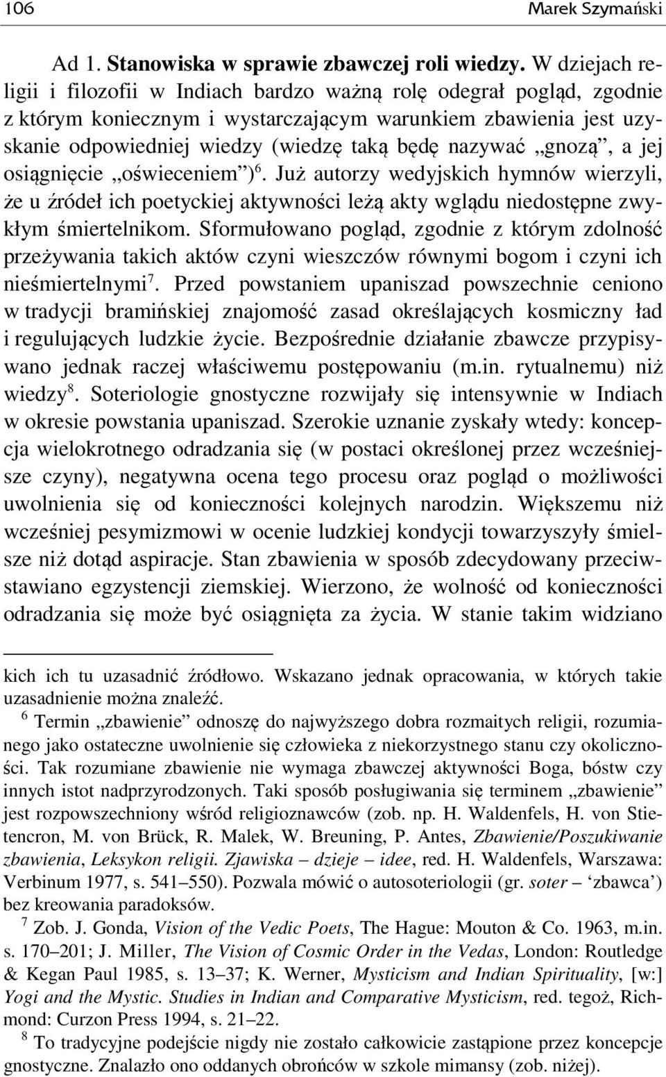 nazywać gnozą, a jej osiągnięcie oświeceniem ) 6. Już autorzy wedyjskich hymnów wierzyli, że u źródeł ich poetyckiej aktywności leżą akty wglądu niedostępne zwykłym śmiertelnikom.