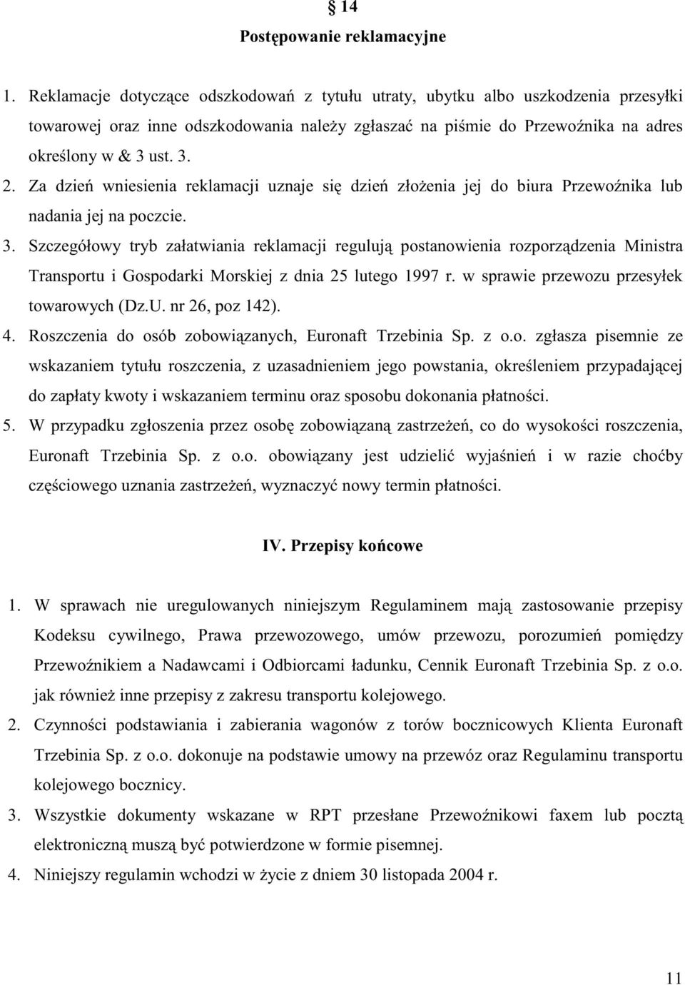 ust. 3.. Za dzie wniesienia reklamacji uznaje si dzie zło enia jej do biura Przewo nika lub nadania jej na poczcie. 3. Szczegółowy tryb załatwiania reklamacji reguluj postanowienia rozporz dzenia Ministra Transportu i Gospodarki Morskiej z dnia 5 lutego 997 r.