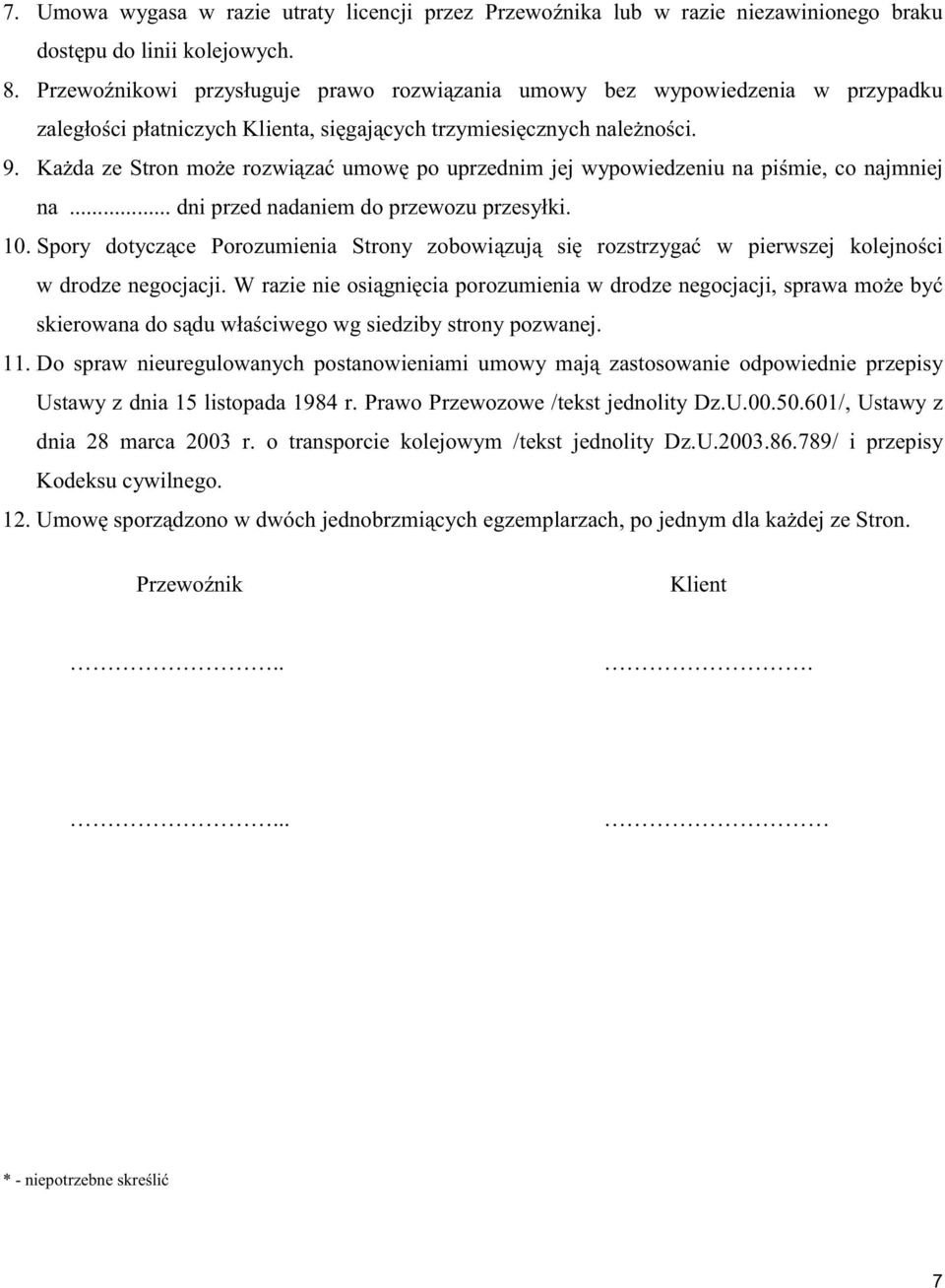 Ka da ze Stron mo e rozwi za umow po uprzednim jej wypowiedzeniu na pi mie, co najmniej na... dni przed nadaniem do przewozu przesyłki. 0.