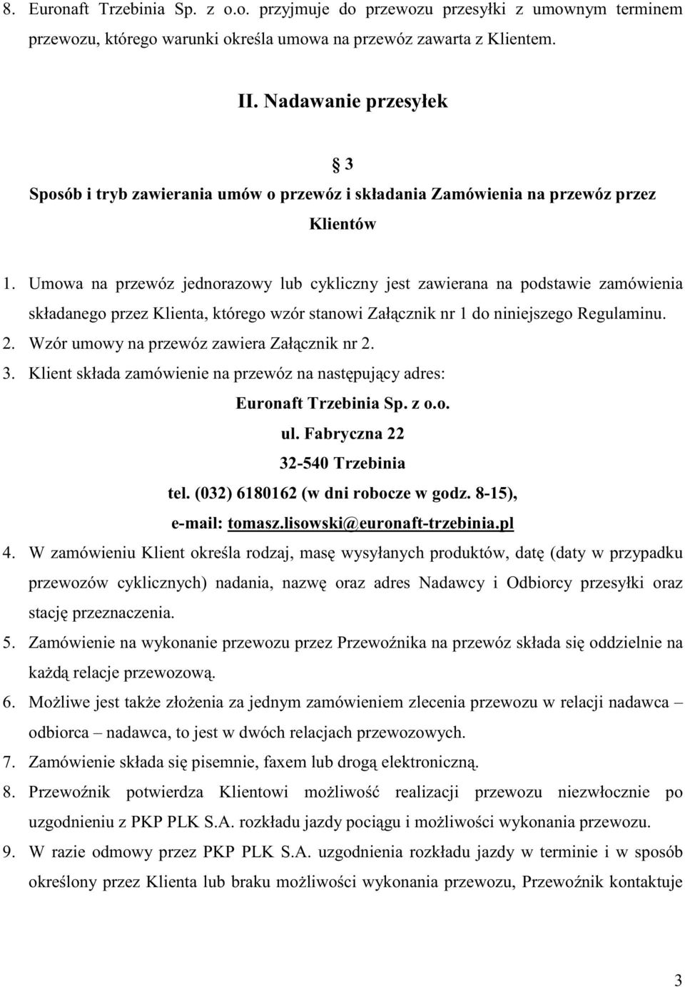 Umowa na przewóz jednorazowy lub cykliczny jest zawierana na podstawie zamówienia składanego przez Klienta, którego wzór stanowi Zał cznik nr do niniejszego Regulaminu.