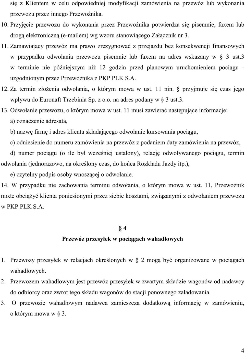 . Zamawiaj cy przewóz ma prawo zrezygnowa z przejazdu bez konsekwencji finansowych w przypadku odwołania przewozu pisemnie lub faxem na adres wskazany w 3 ust.