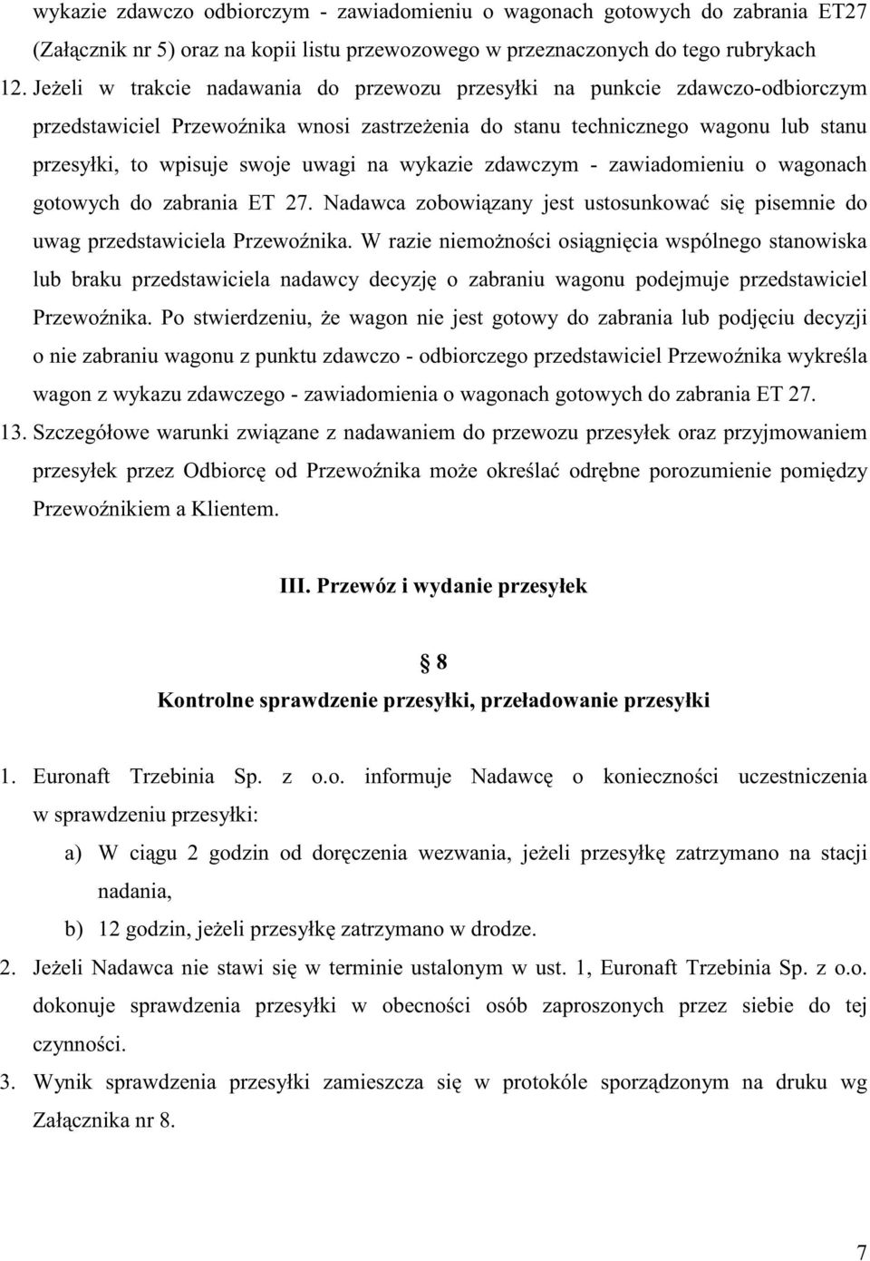 na wykazie zdawczym - zawiadomieniu o wagonach gotowych do zabrania ET 7. Nadawca zobowi zany jest ustosunkowa si pisemnie do uwag przedstawiciela Przewo nika.