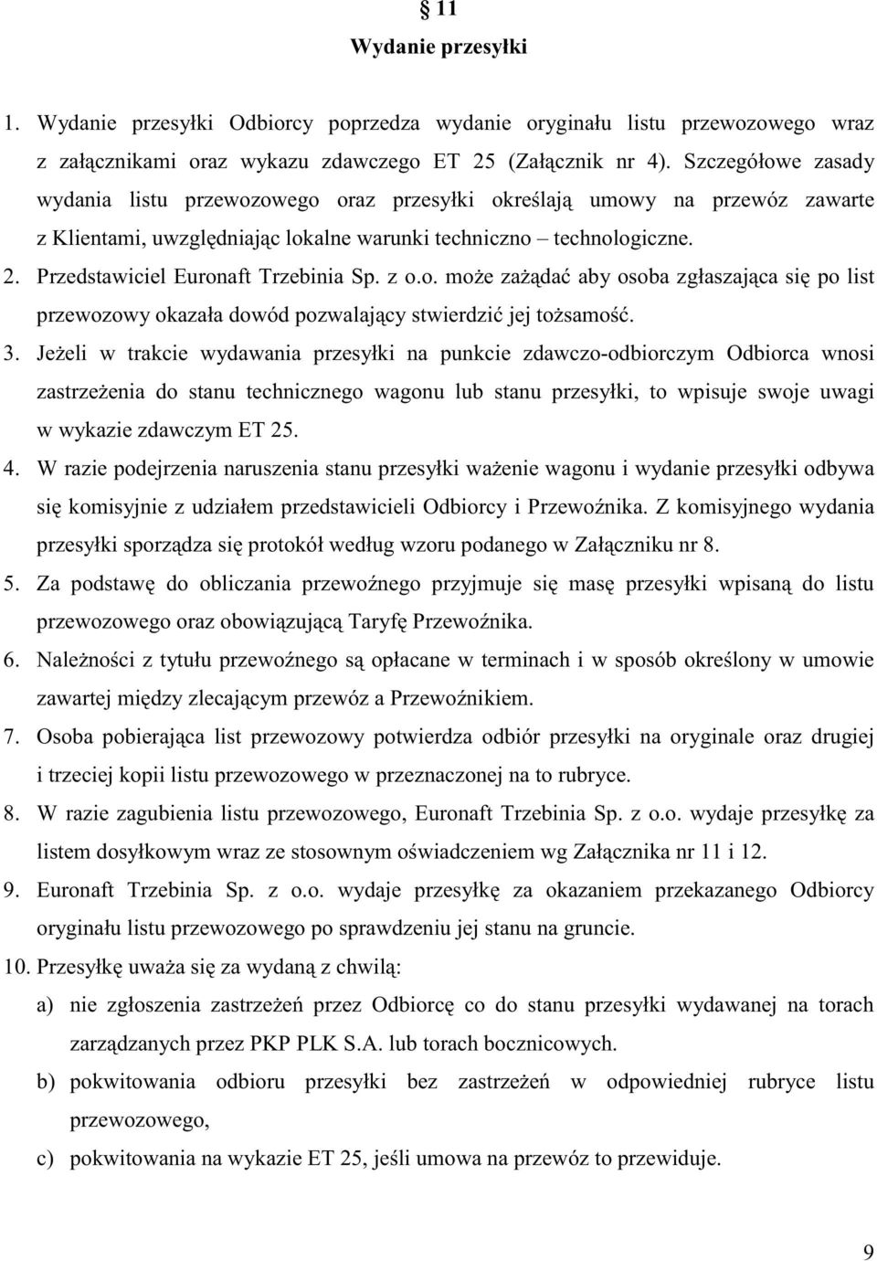 . Przedstawiciel Euronaft Trzebinia Sp. z o.o. mo e za da aby osoba zgłaszaj ca si po list przewozowy okazała dowód pozwalaj cy stwierdzi jej to samo. 3.