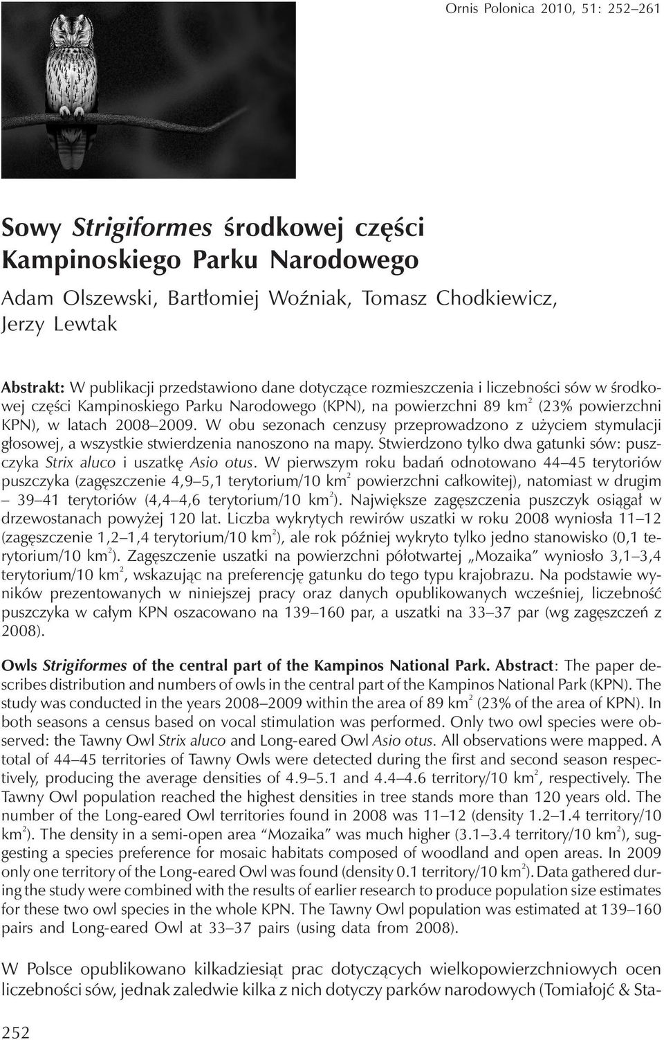 W obu sezonach cenzusy przeprowadzono z użyciem stymulacji głosowej, a wszystkie stwierdzenia nanoszono na mapy. Stwierdzono tylko dwa gatunki sów: puszczyka Strix aluco i uszatkę Asio otus.