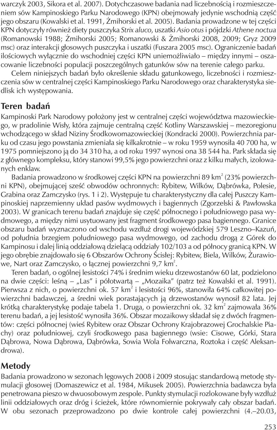 Badania prowadzone w tej części KPN dotyczyły również diety puszczyka Strix aluco, uszatki Asio otus i pójdzki Athene noctua (Romanowski 1988; Żmihorski 2005; Romanowski & Żmihorski 2008, 2009; Gryz