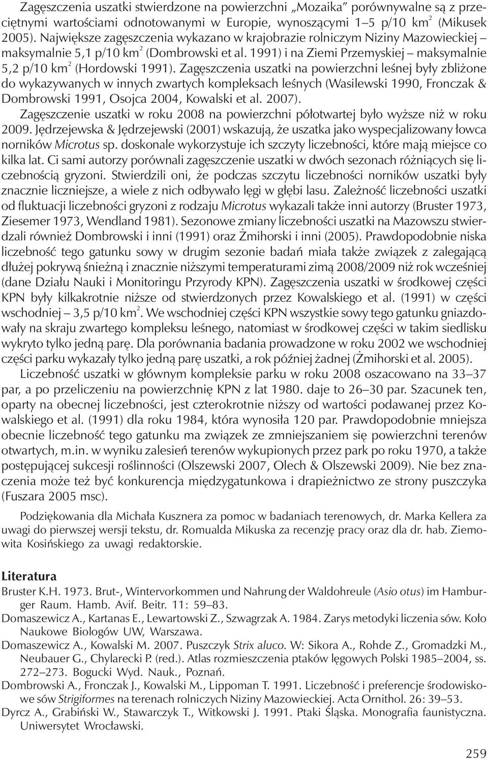 Zagęszczenia uszatki na powierzchni leśnej były zbliżone do wykazywanych w innych zwartych kompleksach leśnych (Wasilewski 1990, Fronczak & Dombrowski 1991, Osojca 2004, Kowalski et al. 2007).