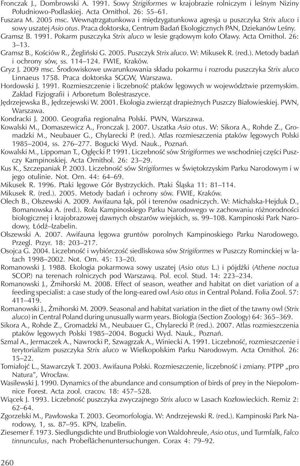 Pokarm puszczyka Strix aluco w lesie grądowym koło Oławy. Acta Ornithol. 26: 3 13. Gramsz B., Kościów R., Żegliński G. 2005. Puszczyk Strix aluco. W: Mikusek R. (red.). Metody badań i ochrony sów, ss.