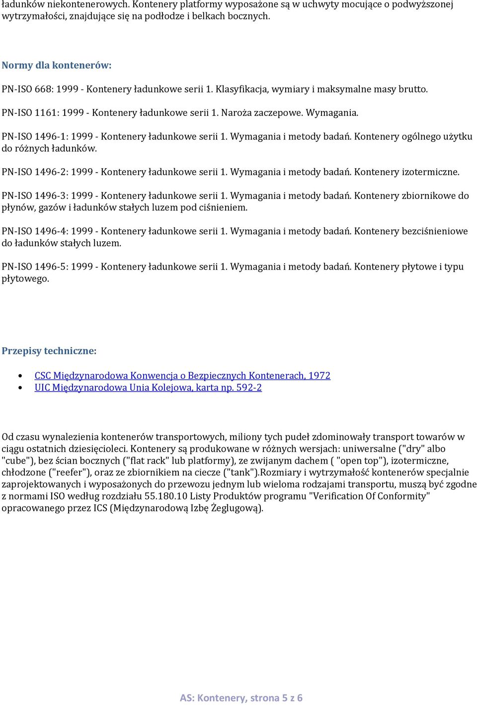 PN-ISO 1496-1: 1999 - Kontenery ładunkowe serii 1. Wymagania i metody badań. Kontenery ogólnego użytku do różnych ładunków. PN-ISO 1496-2: 1999 - Kontenery ładunkowe serii 1. Wymagania i metody badań. Kontenery izotermiczne.