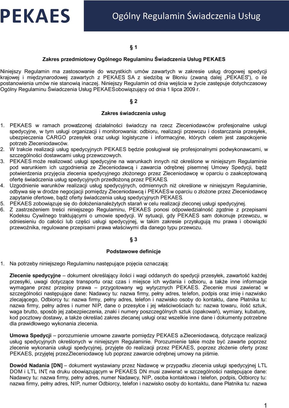 Niniejszy Regulamin od dnia wejścia w życie zastępuje dotychczasowy Ogólny Regulaminu Świadczenia Usług PEKAES obowiązujący od dnia 1 lipca 2009 r. 2 Zakres świadczenia usług 1.