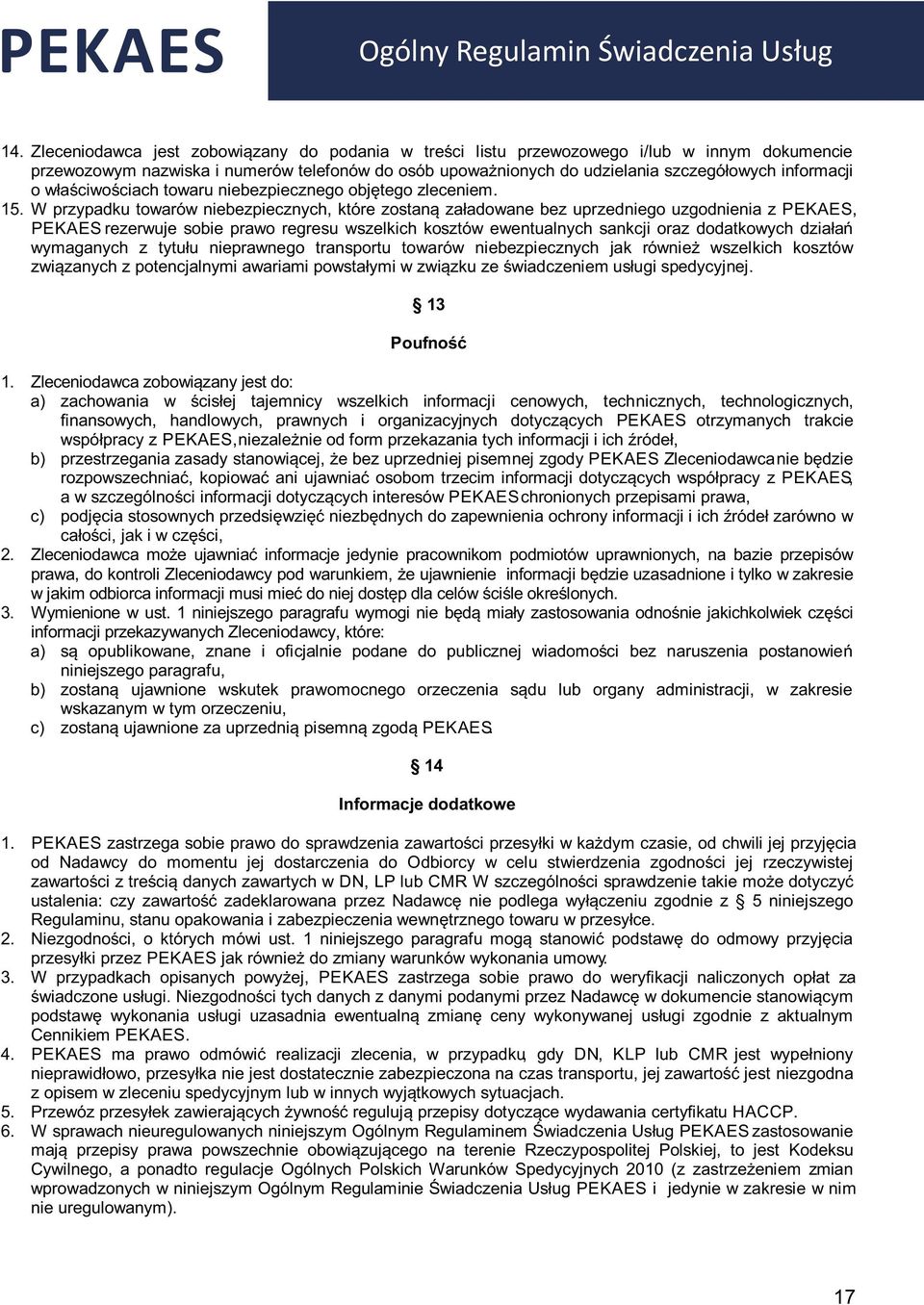 W przypadku towarów niebezpiecznych, które zostaną załadowane bez uprzedniego uzgodnienia z PEKAES, PEKAES rezerwuje sobie prawo regresu wszelkich kosztów ewentualnych sankcji oraz dodatkowych