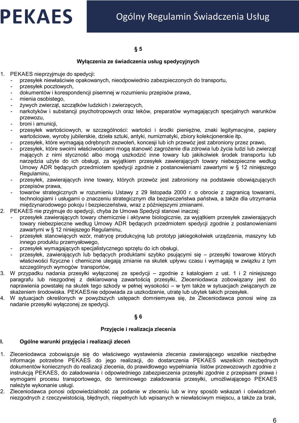 przepisów prawa, - mienia osobistego, - żywych zwierząt, szczątków ludzkich i zwierzęcych, - narkotyków i substancji psychotropowych oraz leków, preparatów wymagających specjalnych warunków przewozu,