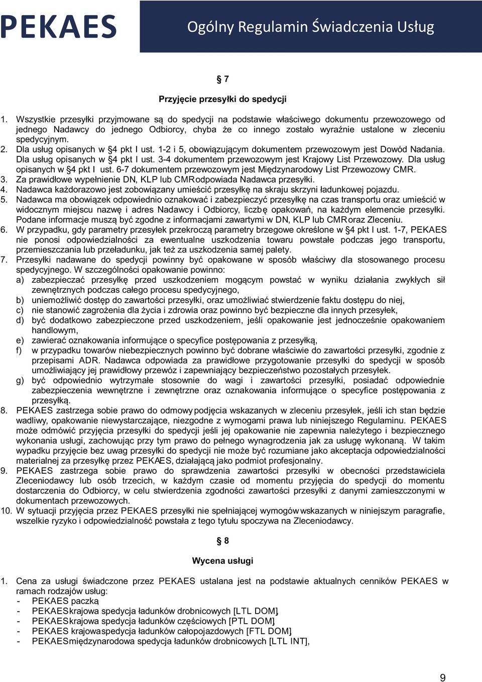 spedycyjnym. 2. Dla usług opisanych w 4 pkt I ust. 1-2 i 5, obowiązującym dokumentem przewozowym jest Dowód Nadania. Dla usług opisanych w 4 pkt I ust. 3-4 dokumentem przewozowym jest Krajowy List Przewozowy.