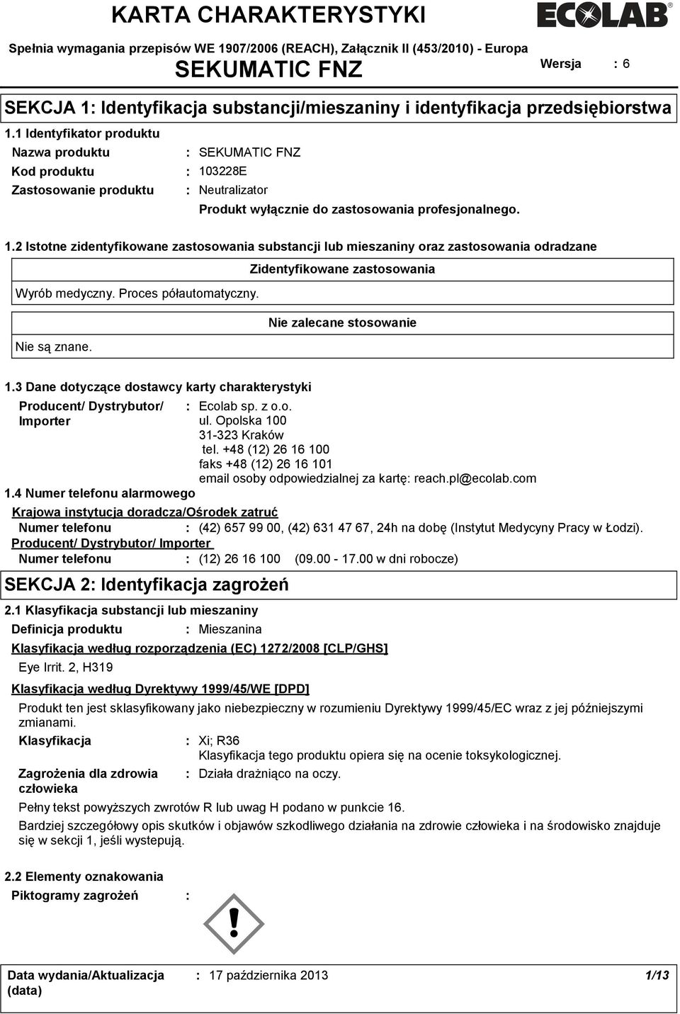 Proces półautomatyczny. Nie zalecane stosowanie Nie są znane. 1.3 Dane dotyczące dostawcy karty charakterystyki Producent/ Dystrybutor/ Importer 1.4 Numer telefonu alarmowego Ecolab sp. z o.o. ul.