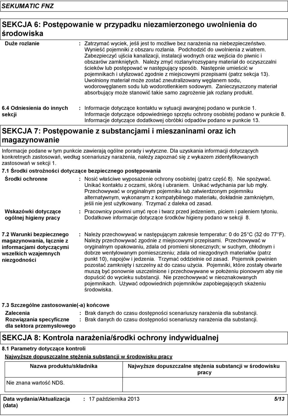 Należy zmyć rozlany/rozsypany materiał do oczyszczalni ścieków lub postępować w następujący sposób. Następnie umieścić w pojemnikach i utylizować zgodnie z miejscowymi przepisami (patrz sekcja 13).