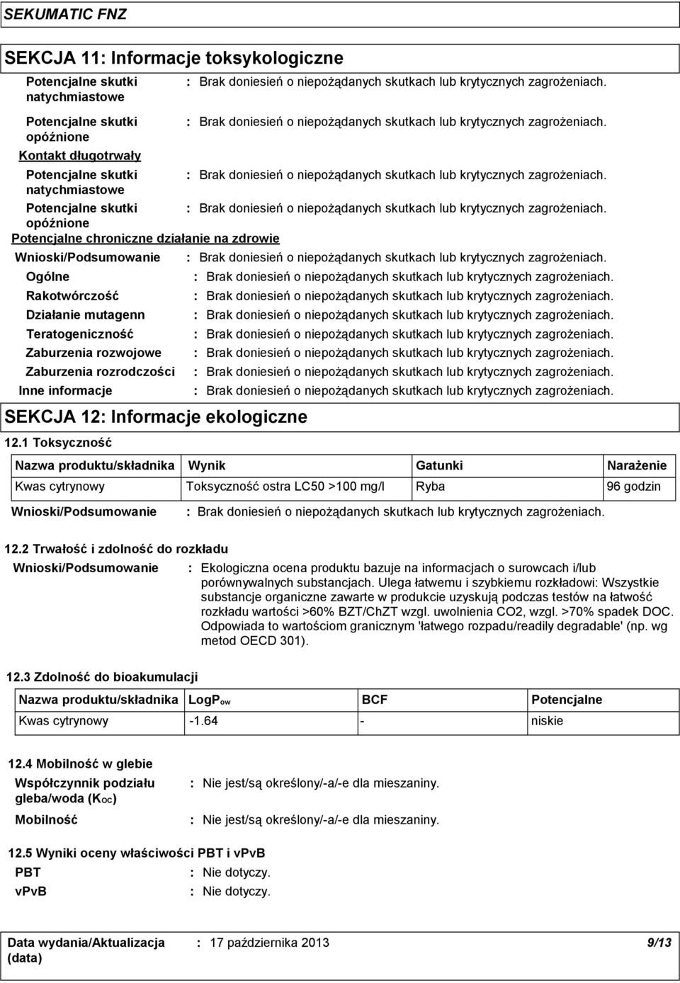 1 Toksyczność Nazwa produktu/składnika Wynik Gatunki Narażenie Kwas cytrynowy Toksyczność ostra LC50 >100 mg/l Ryba 96 godzin 12.