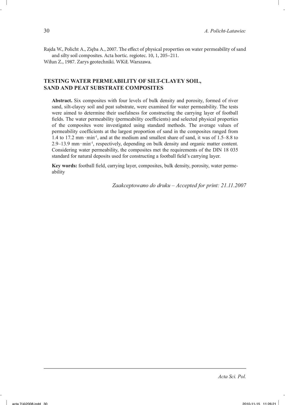 Six composites with four levels of bulk density and porosity, formed of river sand, silt-clayey soil and peat substrate, were examined for water permeability.