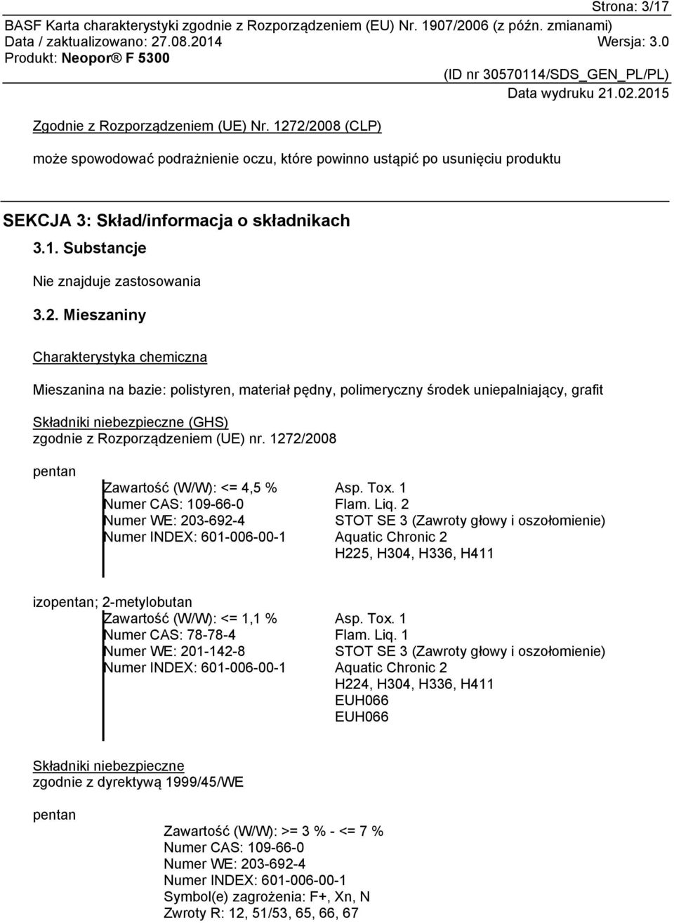 1272/2008 pentan Zawartość (W/W): <= 4,5 % Numer CAS: 109-66-0 Numer WE: 203-692-4 Numer INDEX: 601-006-00-1 Asp. Tox. 1 Flam. Liq.