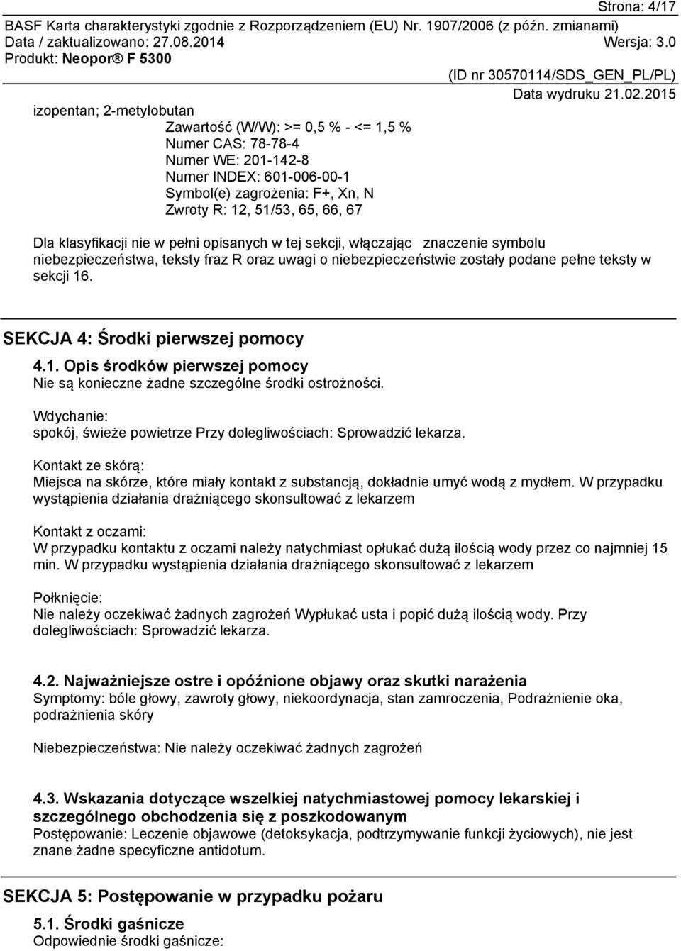 SEKCJA 4: Środki pierwszej pomocy 4.1. Opis środków pierwszej pomocy Nie są konieczne żadne szczególne środki ostrożności. Wdychanie: spokój, świeże powietrze Przy dolegliwościach: Sprowadzić lekarza.