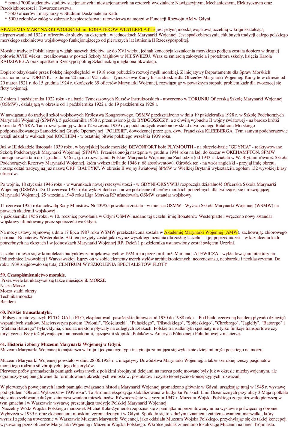 BOHATERÓW WESTERPLATTE jest jedyną morską wojskową uczelnią w kraju kształcącą nieprzerwanie od 1922 r. oficerów do słuŝby na okrętach i w jednostkach Marynarki Wojennej.