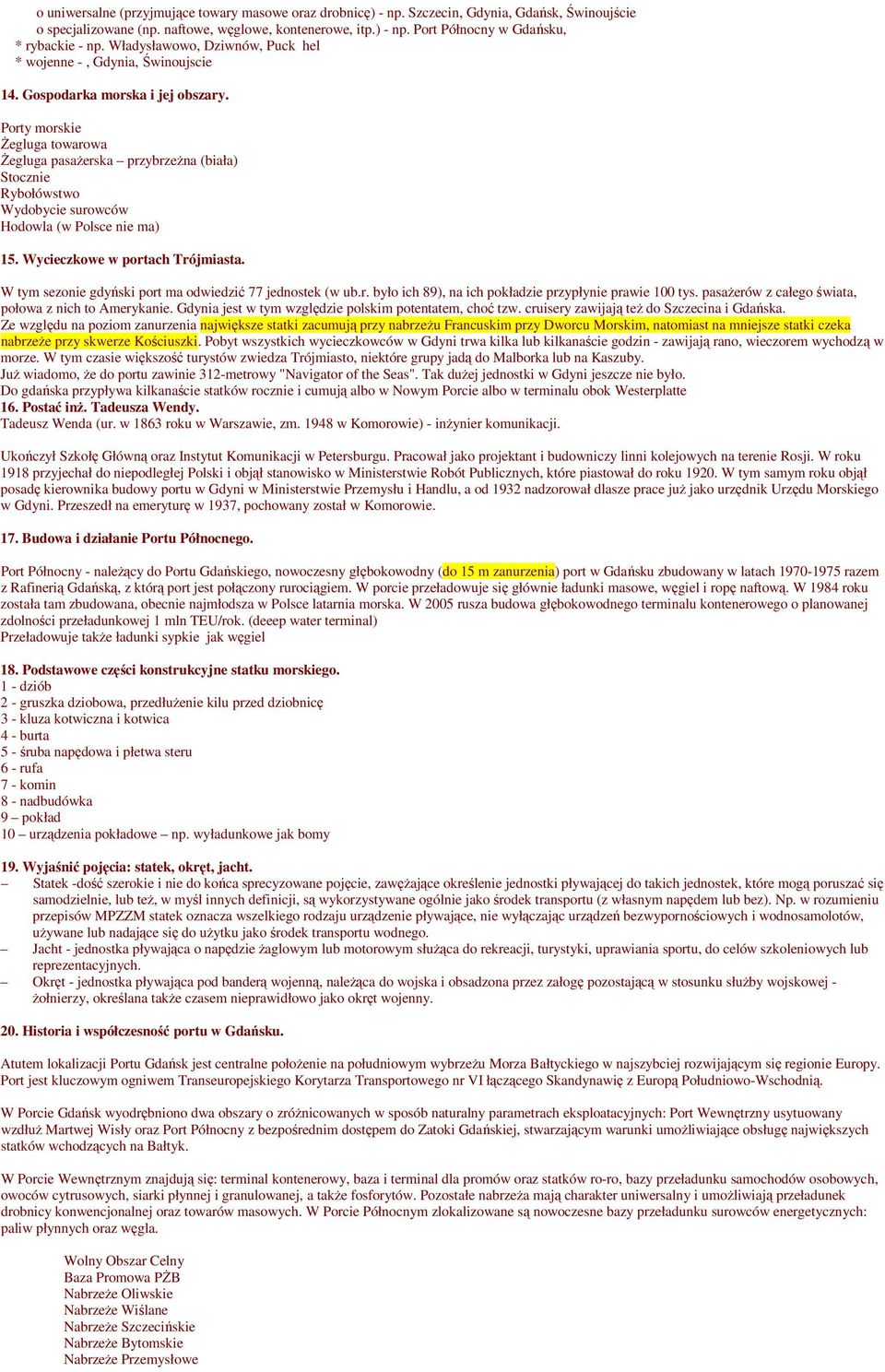 Porty morskie śegluga towarowa śegluga pasaŝerska przybrzeŝna (biała) Stocznie Rybołówstwo Wydobycie surowców Hodowla (w Polsce nie ma) 15. Wycieczkowe w portach Trójmiasta.