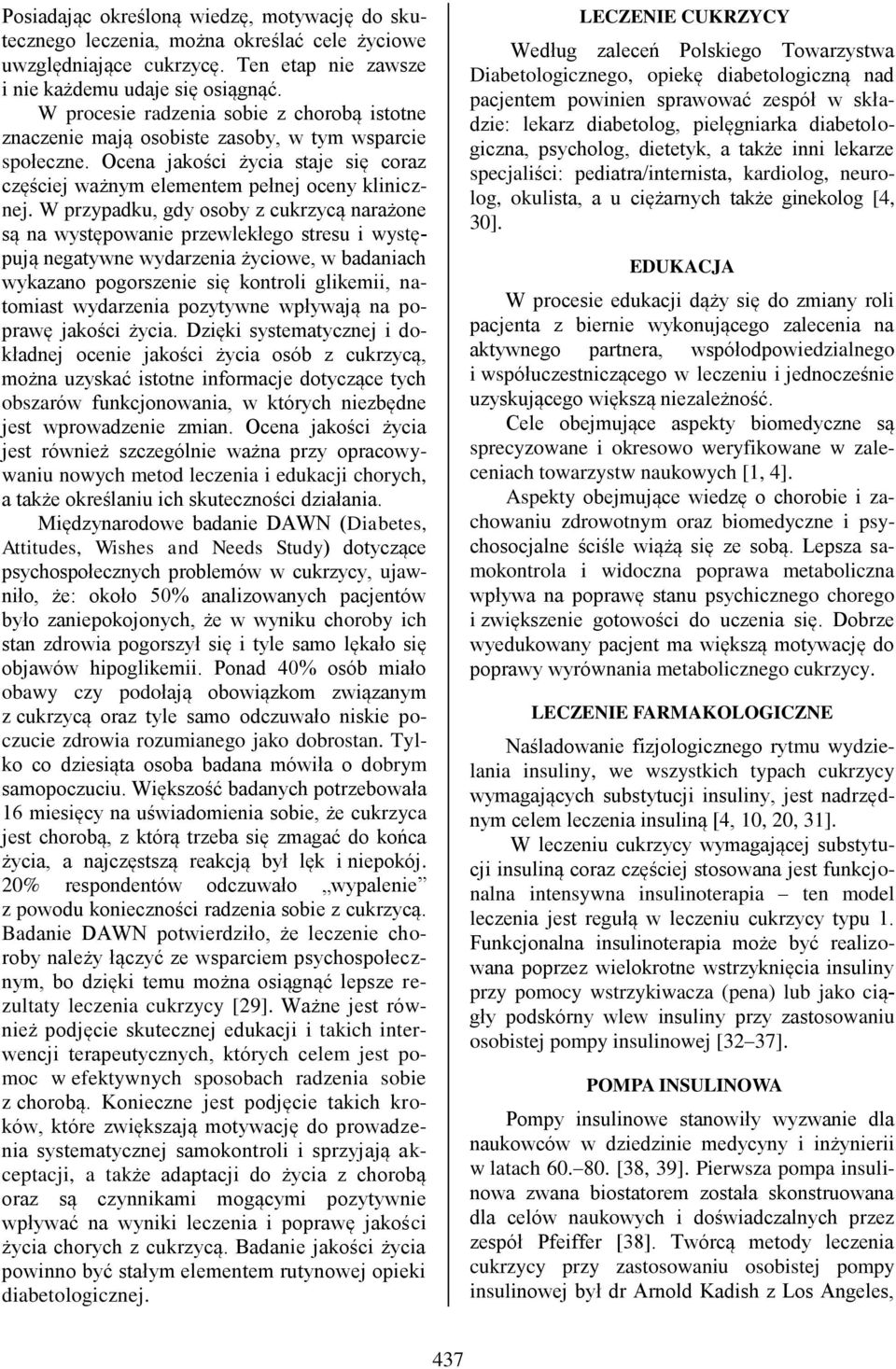 W przypadku, gdy osoby z cukrzycą narażone są na występowanie przewlekłego stresu i występują negatywne wydarzenia życiowe, w badaniach wykazano pogorszenie się kontroli glikemii, natomiast