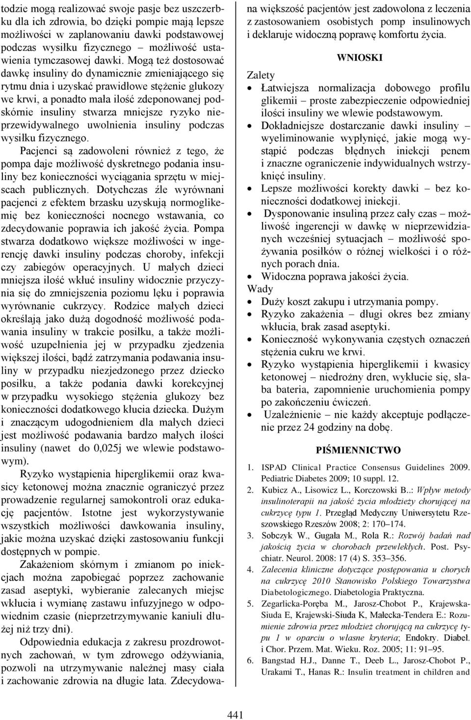 Mogą też dostosować dawkę insuliny do dynamicznie zmieniającego się rytmu dnia i uzyskać prawidłowe stężenie glukozy we krwi, a ponadto mała ilość zdeponowanej podskórnie insuliny stwarza mniejsze