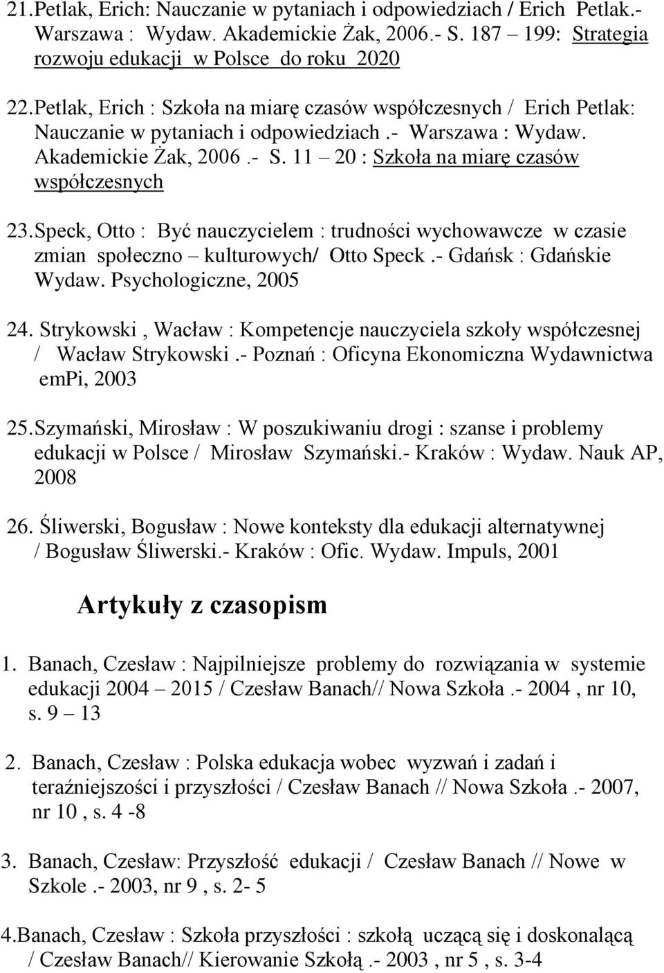 11 20 : Szkoła na miarę czasów współczesnych 23. Speck, Otto : Być nauczycielem : trudności wychowawcze w czasie zmian społeczno kulturowych/ Otto Speck.- Gdańsk : Gdańskie Wydaw.