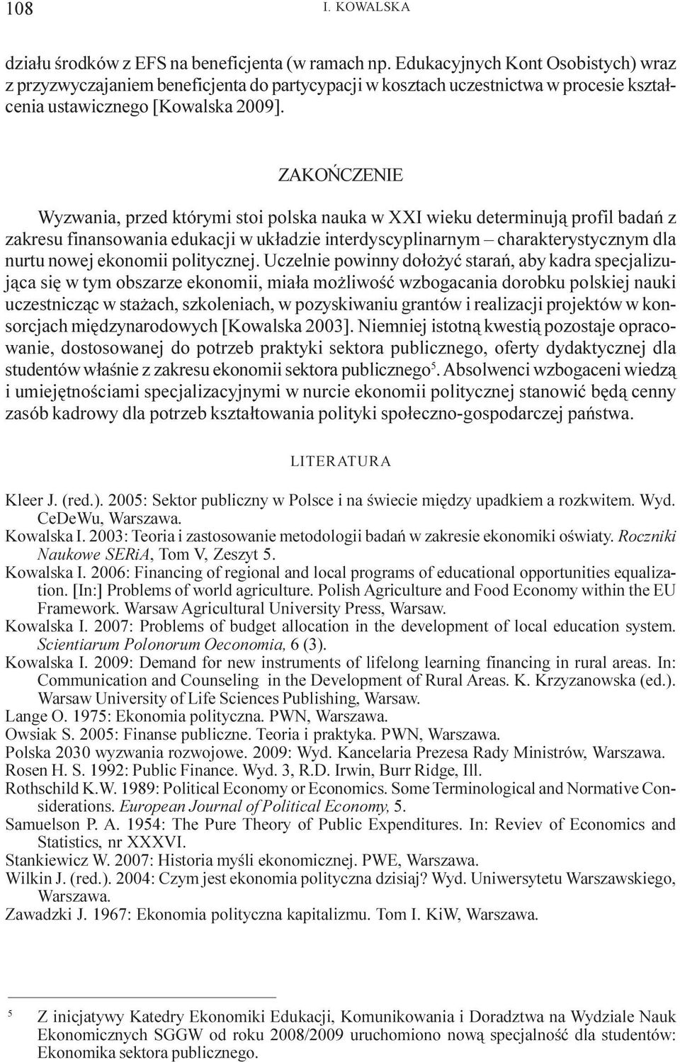 ZAKOÑCZENIE Wyzwania, przed którymi stoi polska nauka w XXI wieku determinuj¹ profil badañ z zakresu finansowania edukacji w uk³adzie interdyscyplinarnym charakterystycznym dla nurtu nowej ekonomii