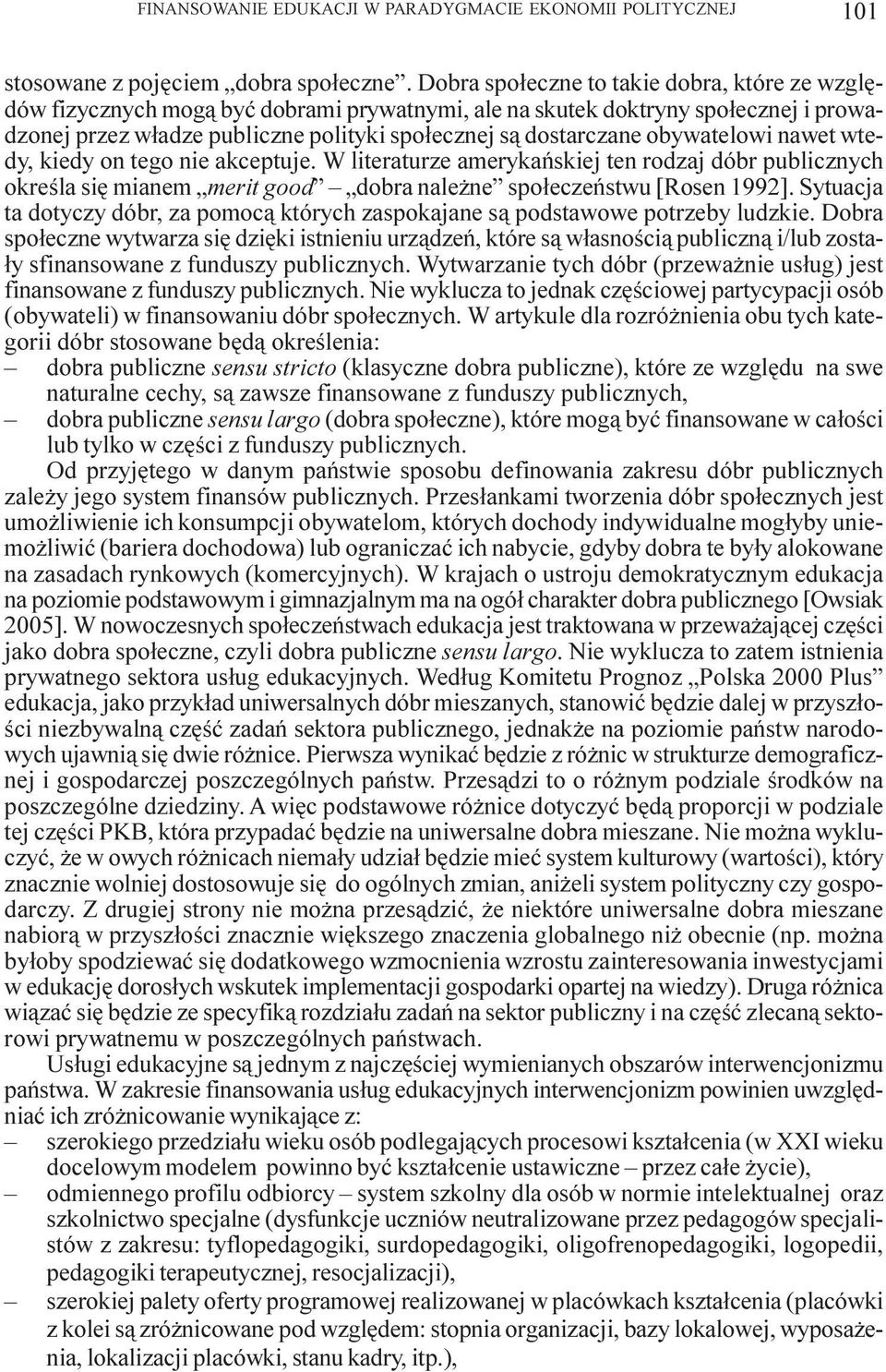 obywatelowi nawet wtedy, kiedy on tego nie akceptuje. W literaturze amerykañskiej ten rodzaj dóbr publicznych okreœla siê mianem merit good dobra nale ne spo³eczeñstwu [Rosen 1992].