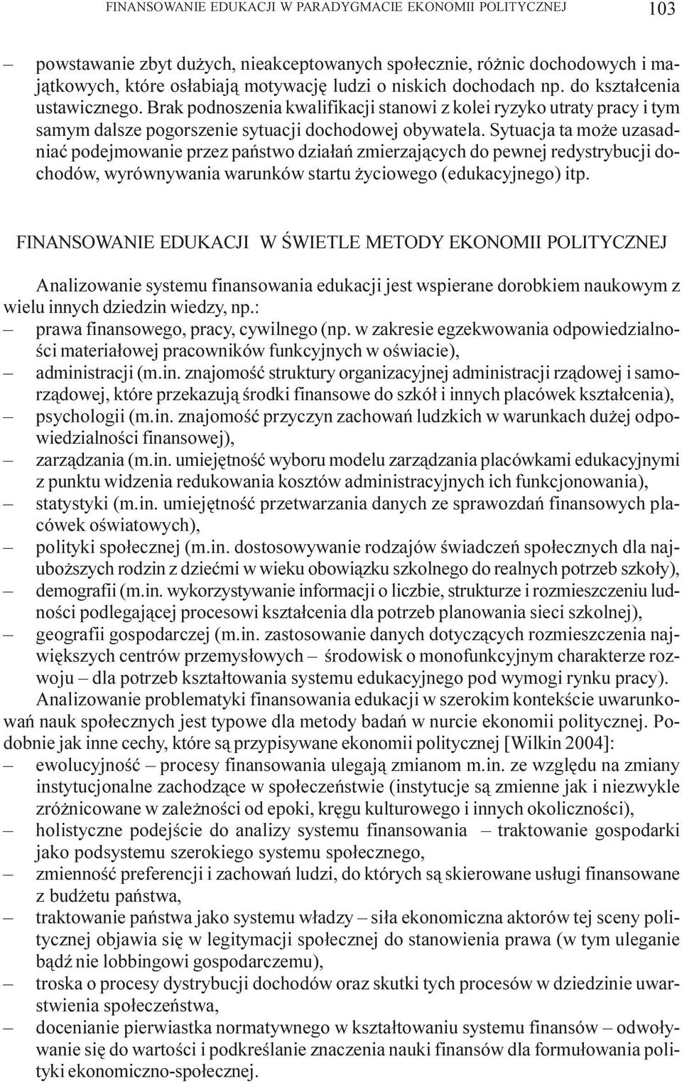 Sytuacja ta mo e uzasadniaæ podejmowanie przez pañstwo dzia³añ zmierzaj¹cych do pewnej redystrybucji dochodów, wyrównywania warunków startu yciowego (edukacyjnego) itp.