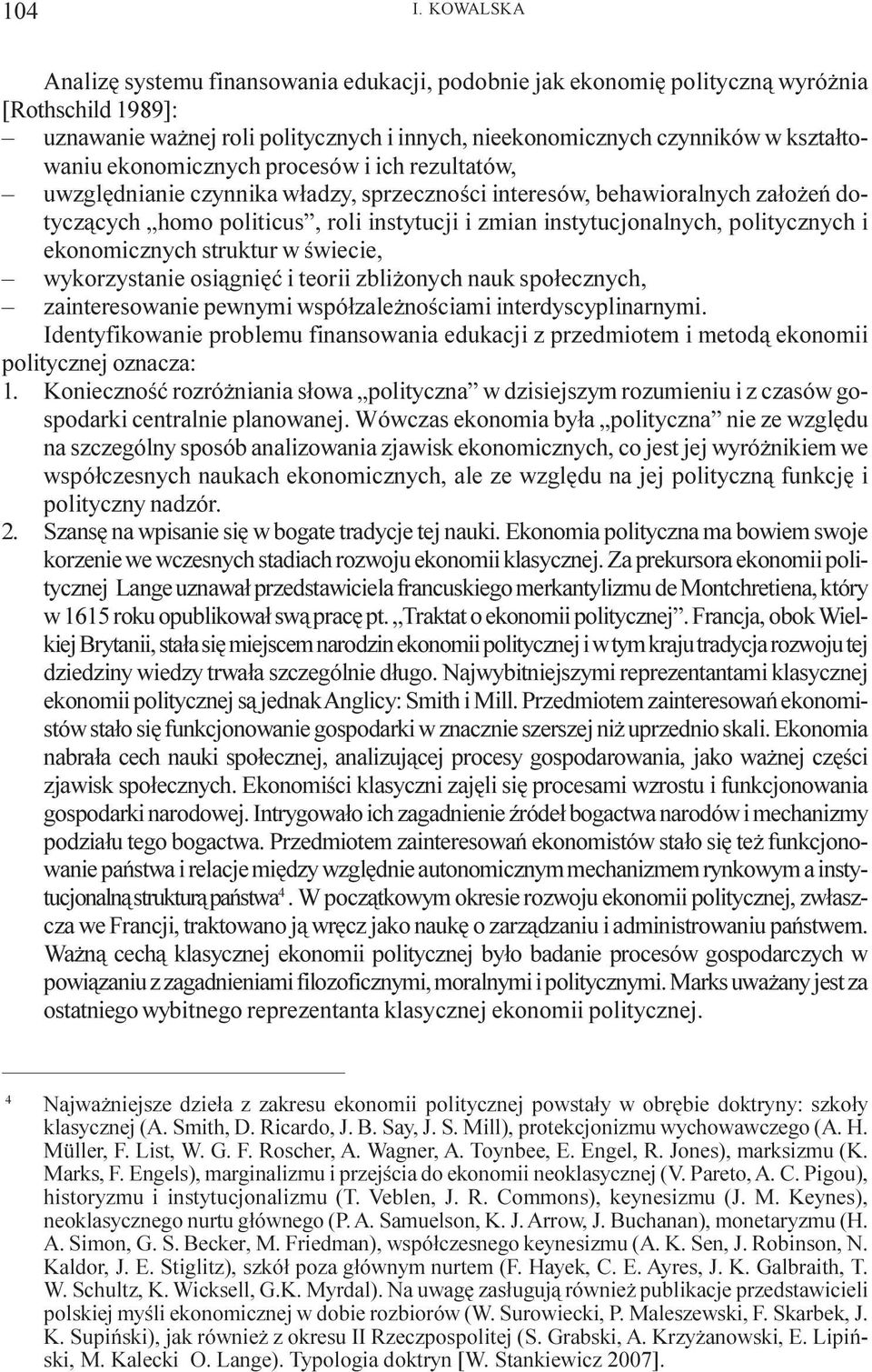 ekonomicznych procesów i ich rezultatów, uwzglêdnianie czynnika w³adzy, sprzecznoœci interesów, behawioralnych za³o eñ dotycz¹cych homo politicus, roli instytucji i zmian instytucjonalnych,