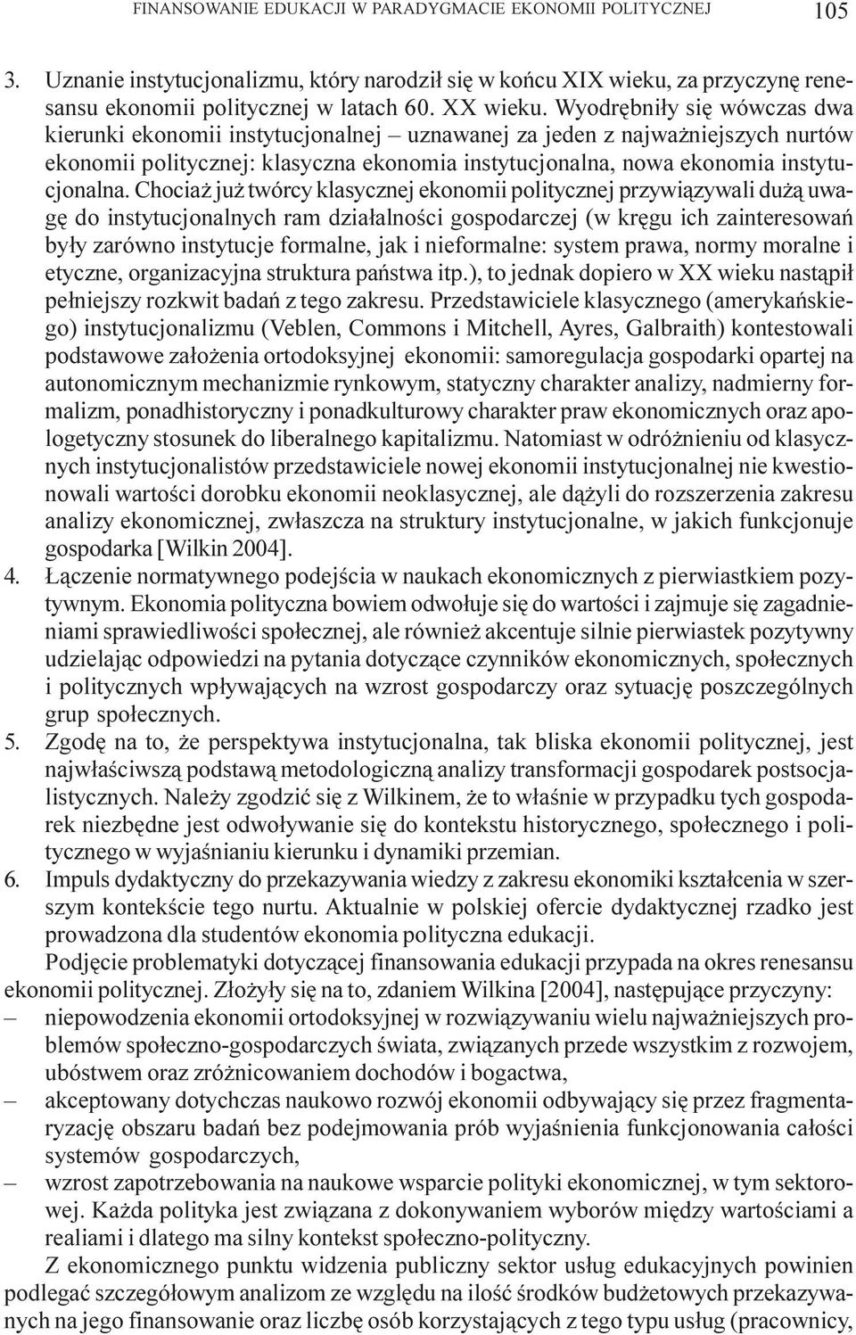 Chocia ju twórcy klasycznej ekonomii politycznej przywi¹zywali du ¹ uwagê do instytucjonalnych ram dzia³alnoœci gospodarczej (w krêgu ich zainteresowañ by³y zarówno instytucje formalne, jak i