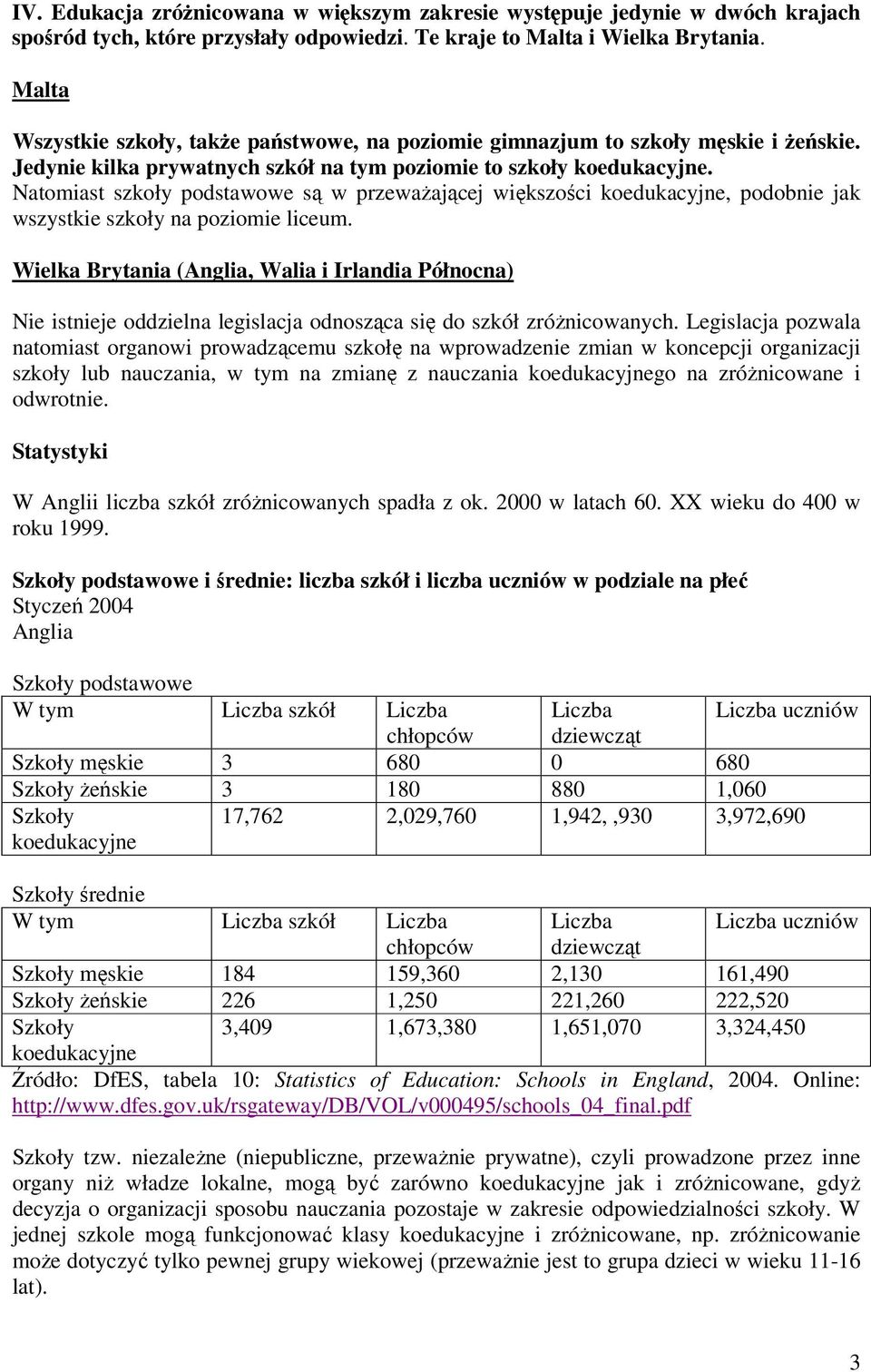 Natomiast szkoły podstawowe są w przeważającej większości koedukacyjne, podobnie jak wszystkie szkoły na poziomie liceum.