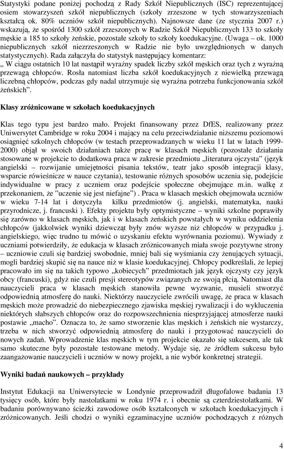 ) wskazują, że spośród 1300 szkół zrzeszonych w Radzie Szkół Niepublicznych 133 to szkoły męskie a 185 to szkoły żeńskie, pozostałe szkoły to szkoły koedukacyjne. (Uwaga ok.