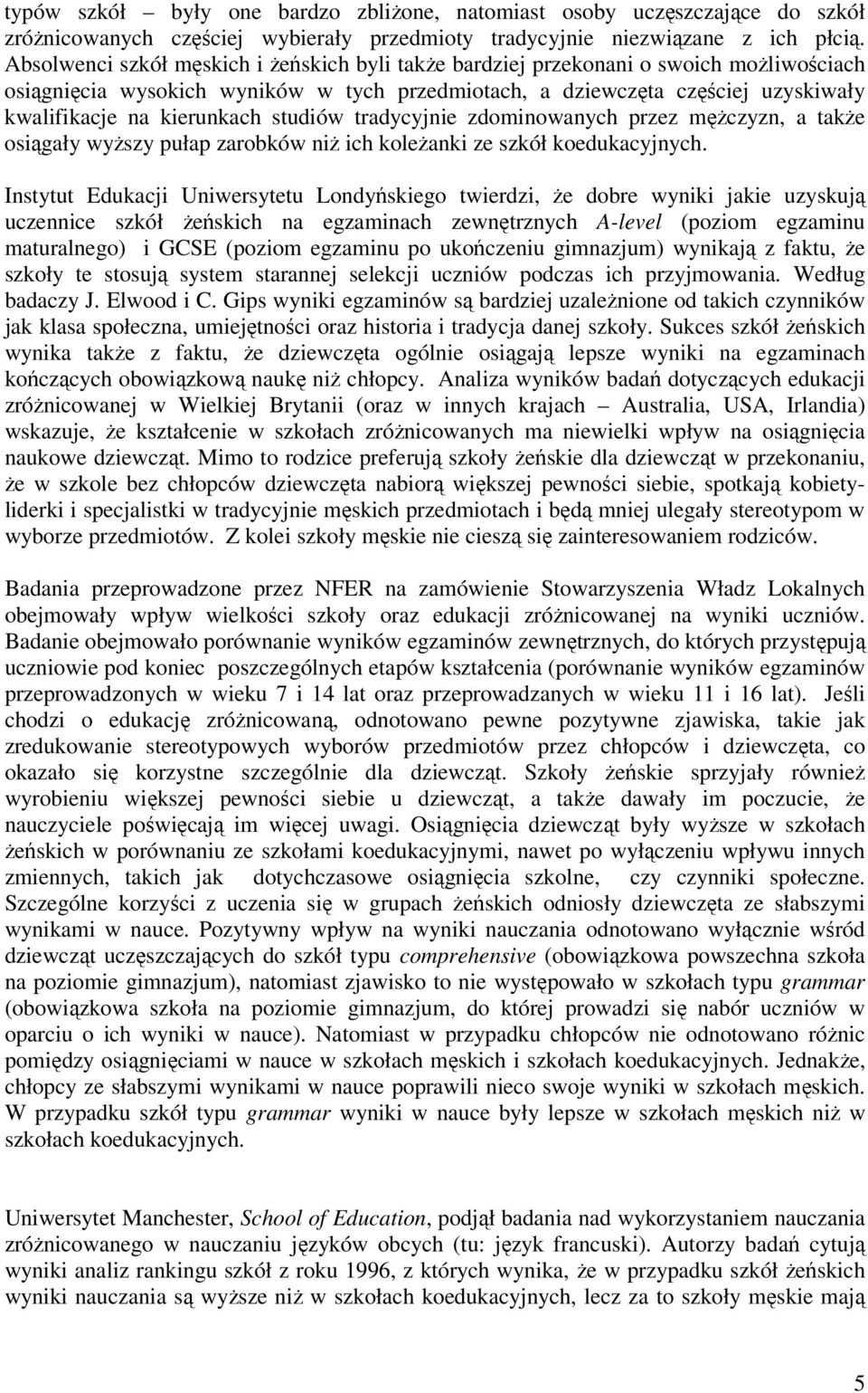 studiów tradycyjnie zdominowanych przez mężczyzn, a także osiągały wyższy pułap zarobków niż ich koleżanki ze szkół koedukacyjnych.