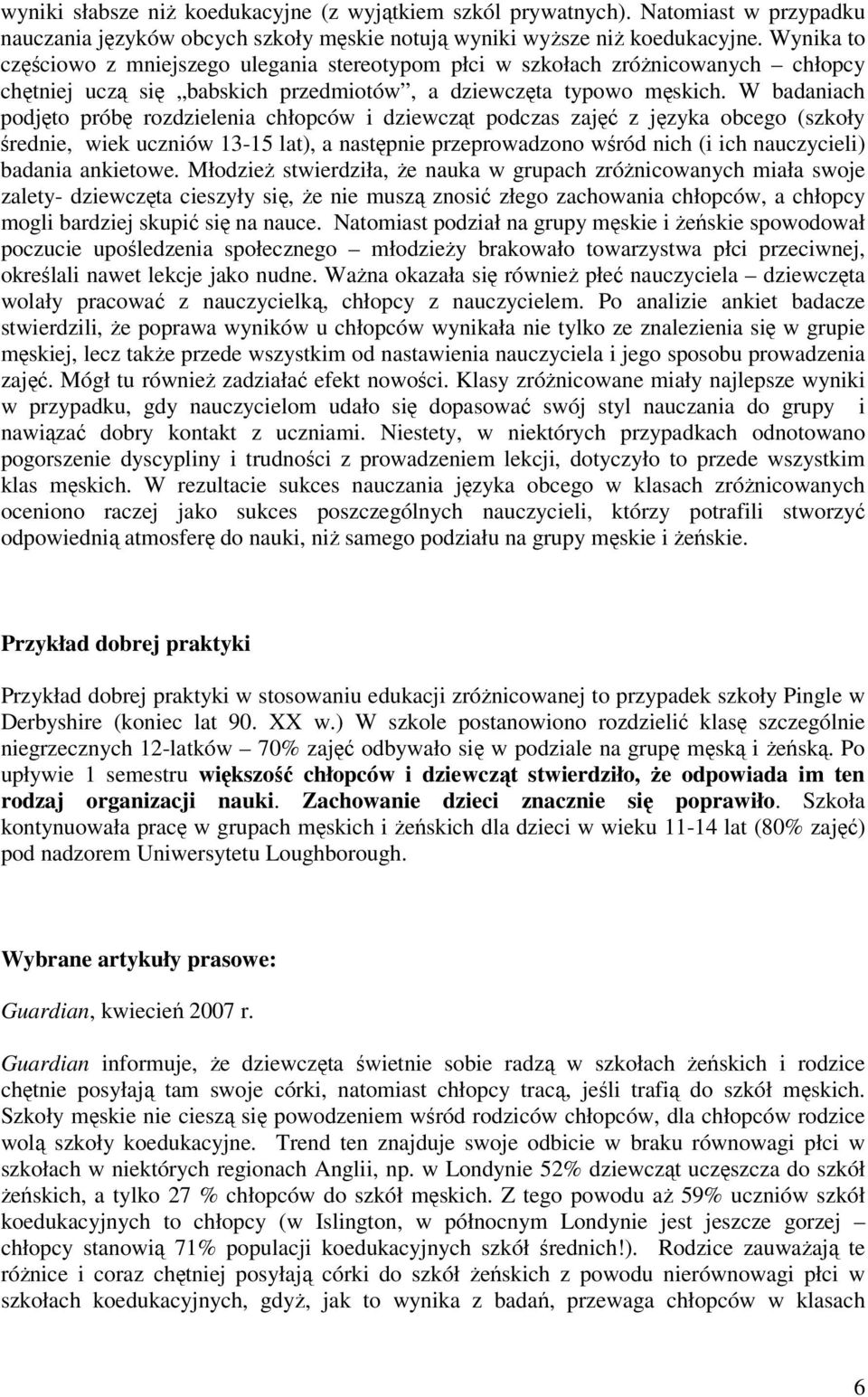 W badaniach podjęto próbę rozdzielenia chłopców i dziewcząt podczas zajęć z języka obcego (szkoły średnie, wiek uczniów 13-15 lat), a następnie przeprowadzono wśród nich (i ich nauczycieli) badania