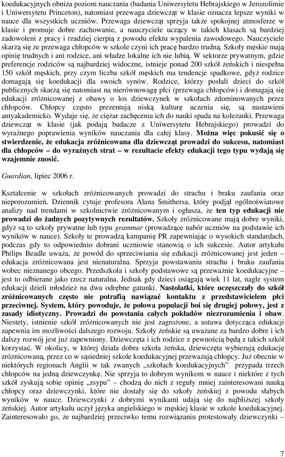 Przewaga dziewcząt sprzyja także spokojnej atmosferze w klasie i promuje dobre zachowanie, a nauczyciele uczący w takich klasach są bardziej zadowoleni z pracy i rzadziej cierpią z powodu efektu