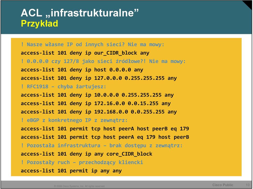 16.0.0 0.0.15.255 any access list 101 deny ip 192.168.0.0 0.0.255.255 any! ebgp z konkretnego IP z zewnątrz: access list 101 permit tcp host peera host peerb eq 179 access list 101 permit tcp host peera eq 179 host peerb!