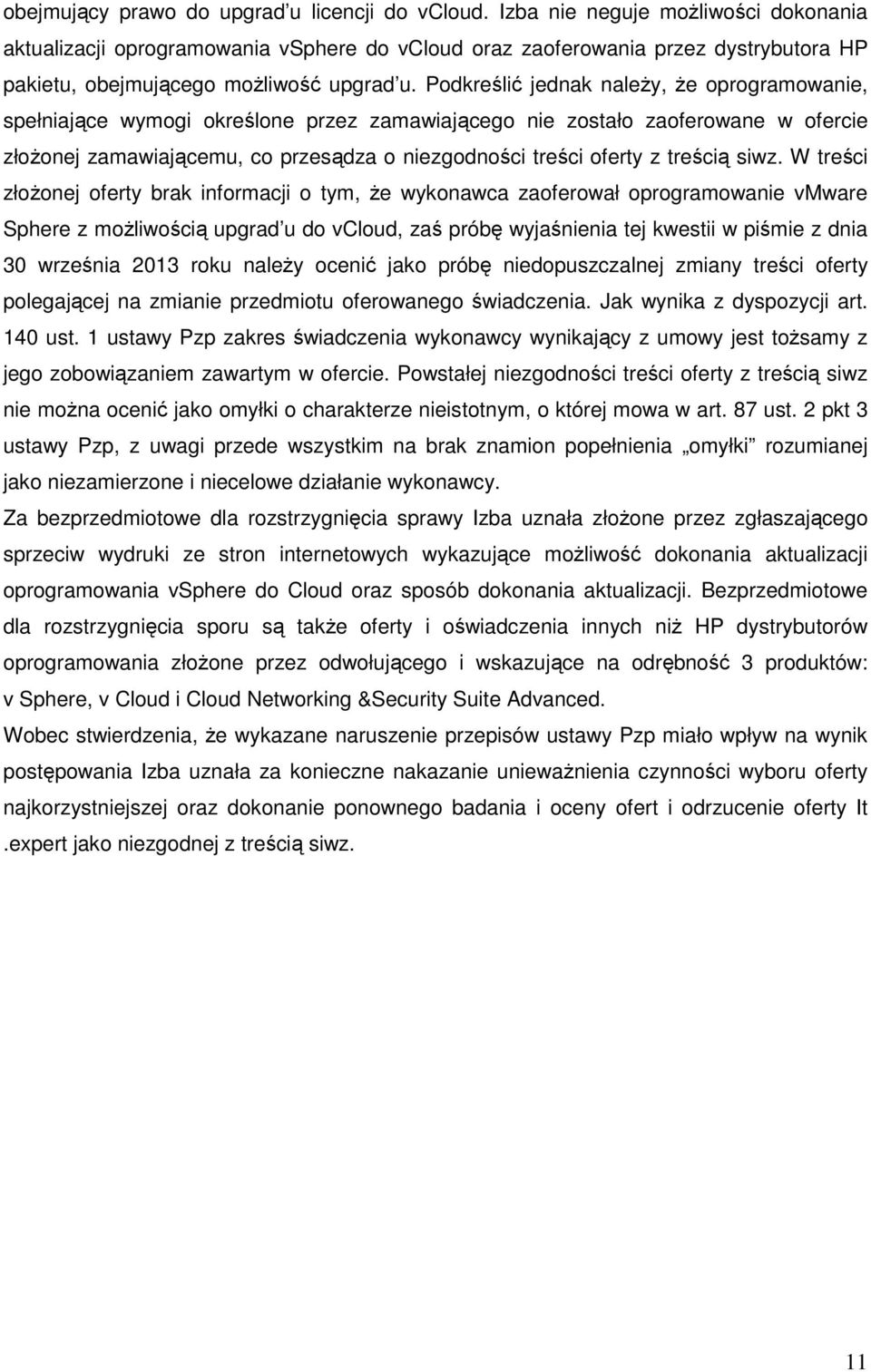 Podkreślić jednak należy, że oprogramowanie, spełniające wymogi określone przez zamawiającego nie zostało zaoferowane w ofercie złożonej zamawiającemu, co przesądza o niezgodności treści oferty z