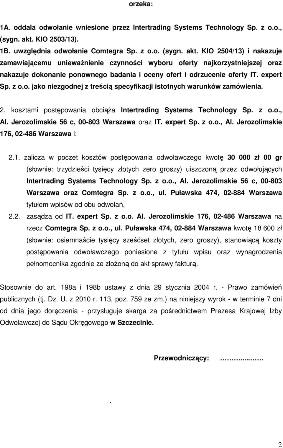 KIO 2504/13) i nakazuje zamawiającemu unieważnienie czynności wyboru oferty najkorzystniejszej oraz nakazuje dokonanie ponownego badania i oceny ofert i odrzucenie oferty IT. expert Sp. z o.o. jako niezgodnej z treścią specyfikacji istotnych warunków zamówienia.