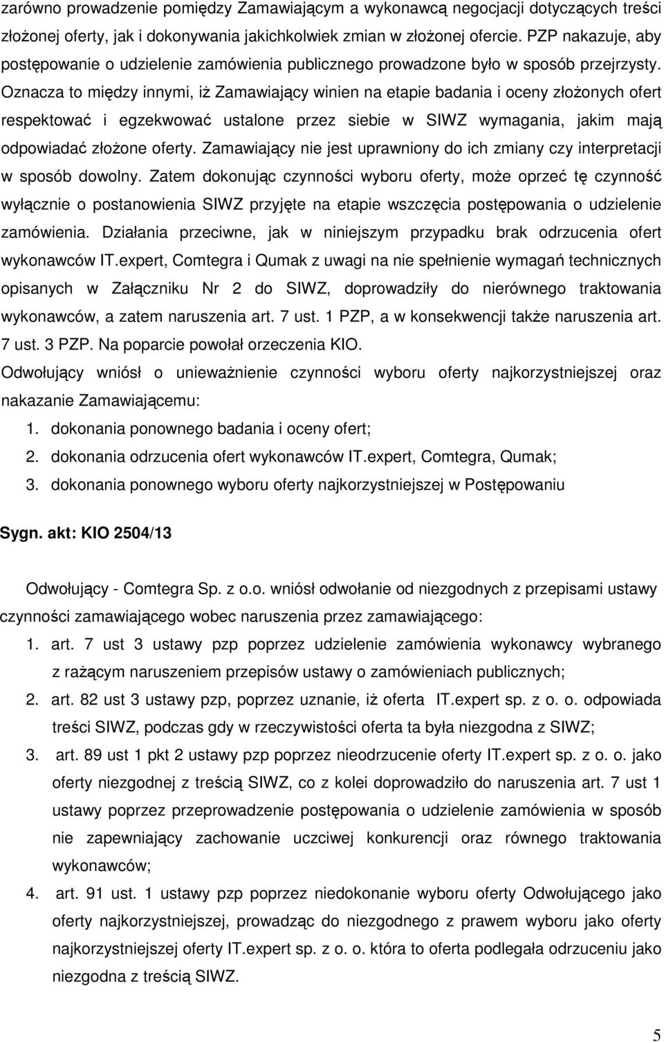 Oznacza to między innymi, iż Zamawiający winien na etapie badania i oceny złożonych ofert respektować i egzekwować ustalone przez siebie w SIWZ wymagania, jakim mają odpowiadać złożone oferty.